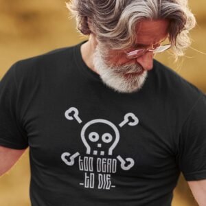 old man wearing motivational tshirt with quote "too dead to die" with skull graphic