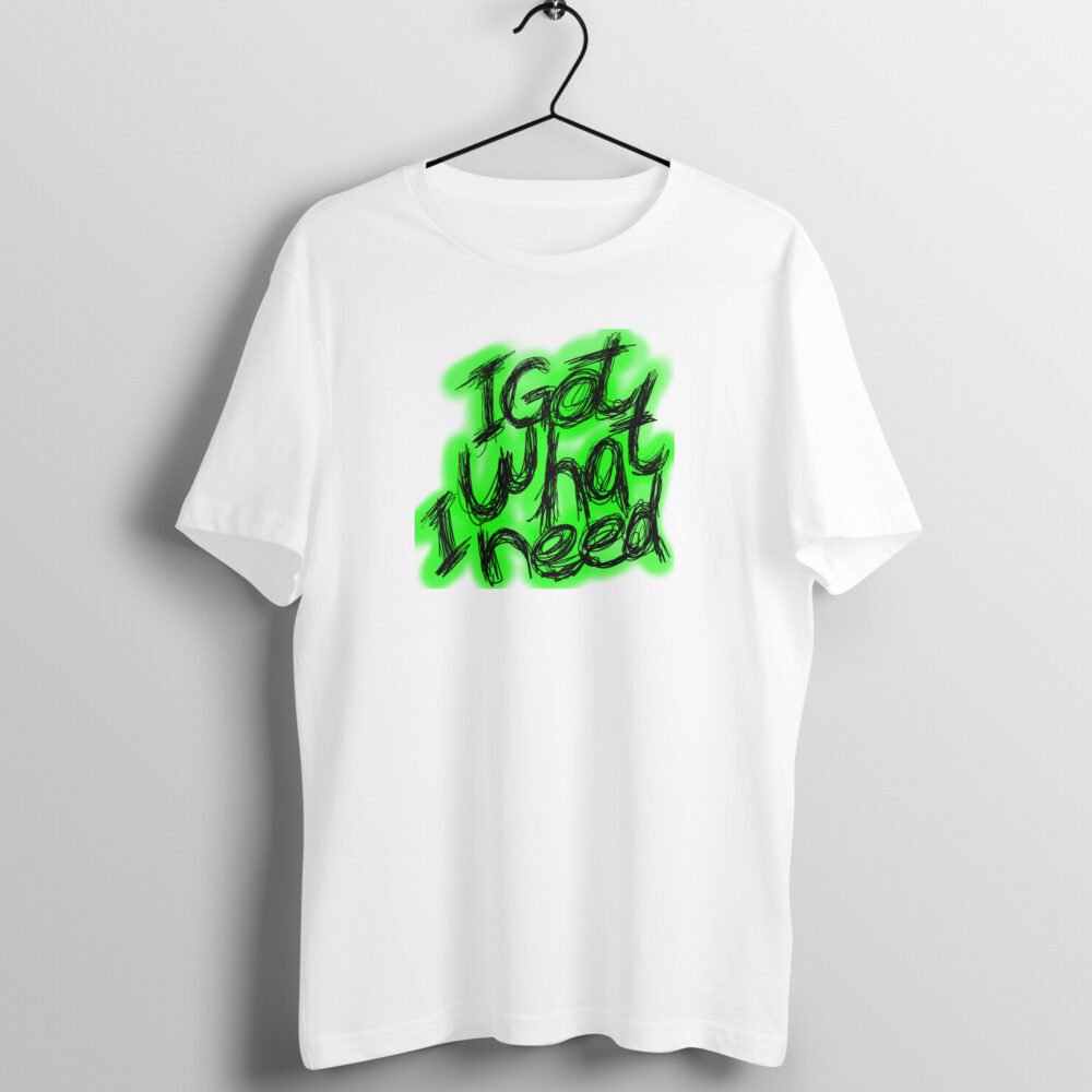 white tshirt with printed text - I got what I need